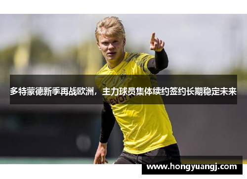 多特蒙德新季再战欧洲，主力球员集体续约签约长期稳定未来