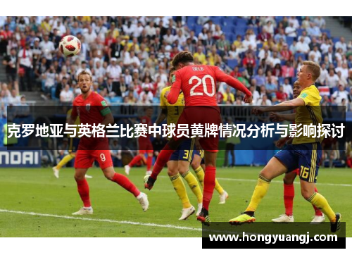 克罗地亚与英格兰比赛中球员黄牌情况分析与影响探讨
