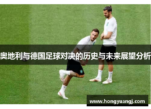 奥地利与德国足球对决的历史与未来展望分析