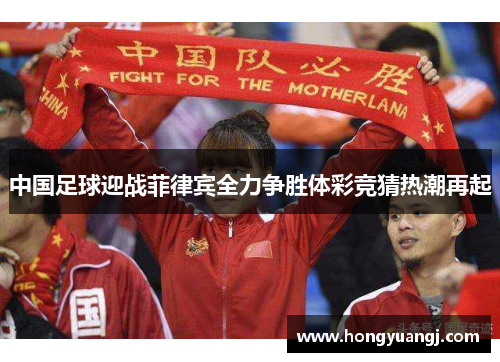 中国足球迎战菲律宾全力争胜体彩竞猜热潮再起