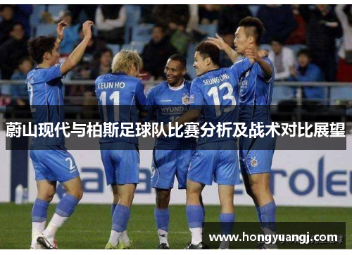 蔚山现代与柏斯足球队比赛分析及战术对比展望